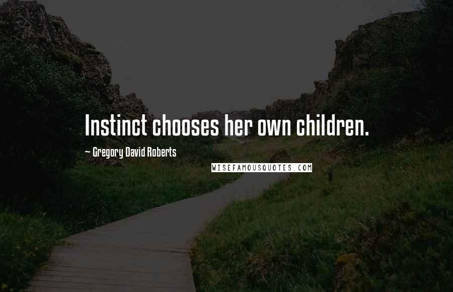 Gregory David Roberts Quotes: Instinct chooses her own children.
