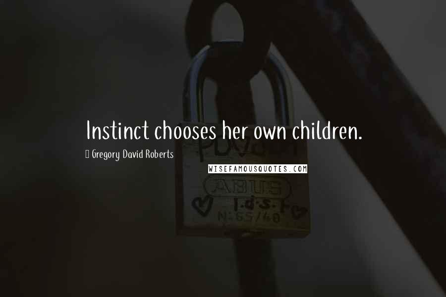 Gregory David Roberts Quotes: Instinct chooses her own children.