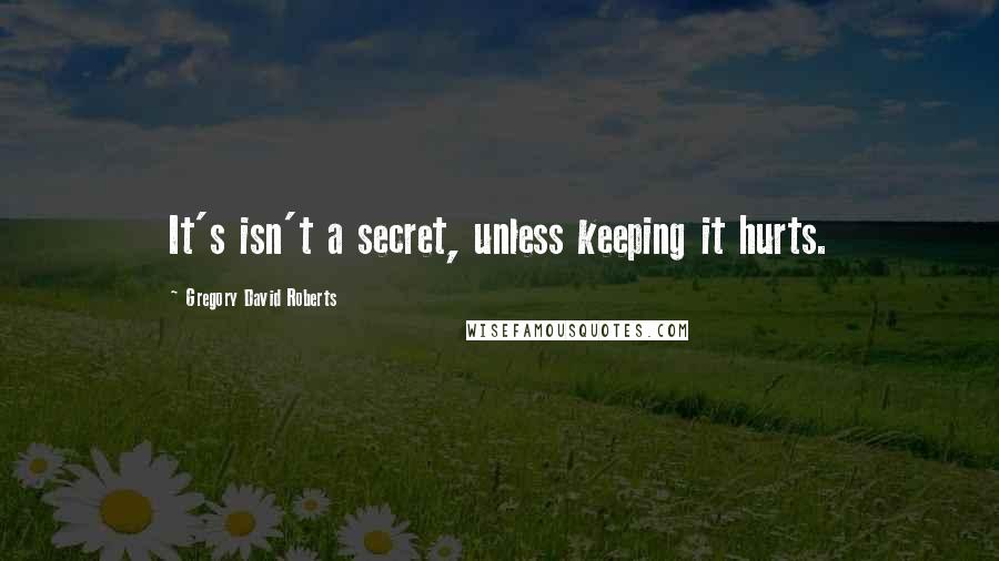 Gregory David Roberts Quotes: It's isn't a secret, unless keeping it hurts.