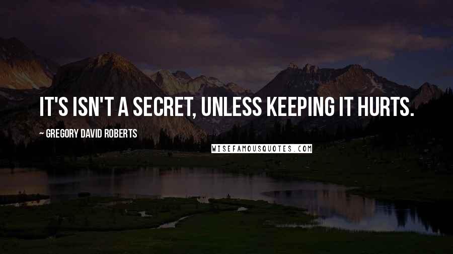 Gregory David Roberts Quotes: It's isn't a secret, unless keeping it hurts.