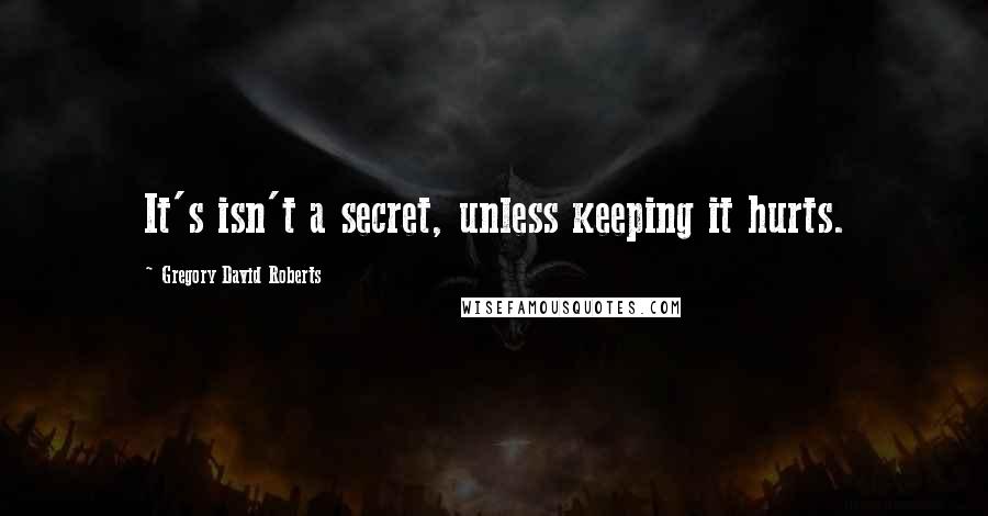 Gregory David Roberts Quotes: It's isn't a secret, unless keeping it hurts.