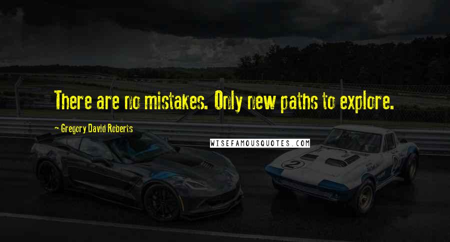 Gregory David Roberts Quotes: There are no mistakes. Only new paths to explore.