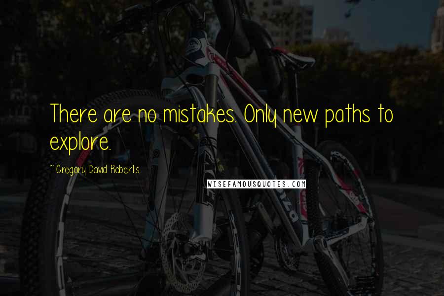 Gregory David Roberts Quotes: There are no mistakes. Only new paths to explore.