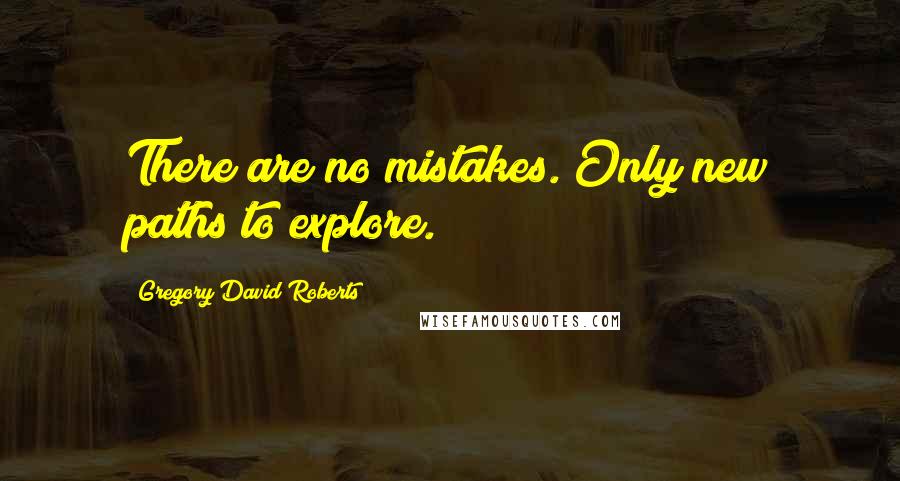 Gregory David Roberts Quotes: There are no mistakes. Only new paths to explore.