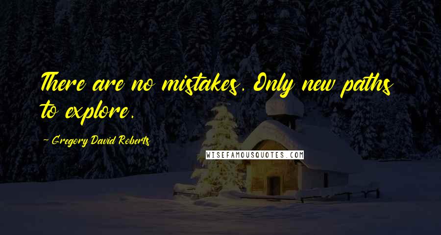 Gregory David Roberts Quotes: There are no mistakes. Only new paths to explore.