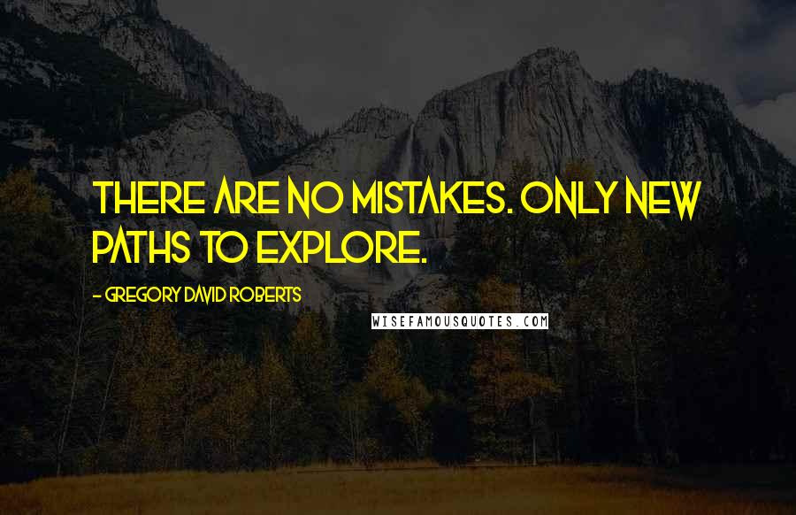 Gregory David Roberts Quotes: There are no mistakes. Only new paths to explore.