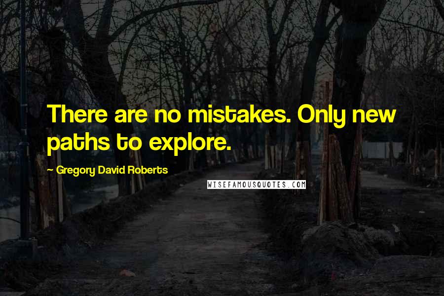 Gregory David Roberts Quotes: There are no mistakes. Only new paths to explore.