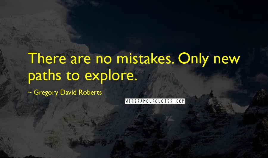 Gregory David Roberts Quotes: There are no mistakes. Only new paths to explore.