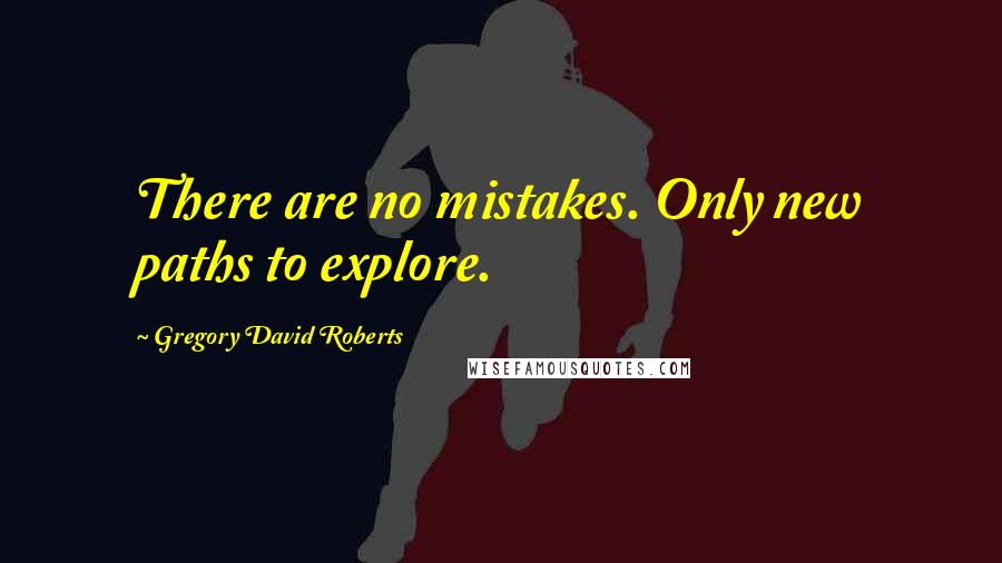 Gregory David Roberts Quotes: There are no mistakes. Only new paths to explore.