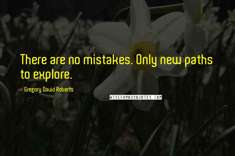 Gregory David Roberts Quotes: There are no mistakes. Only new paths to explore.