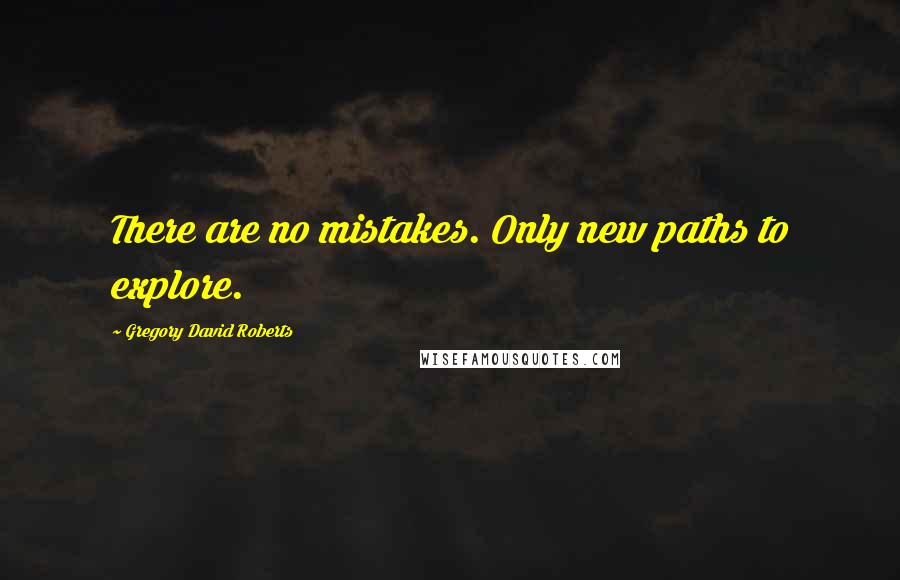 Gregory David Roberts Quotes: There are no mistakes. Only new paths to explore.