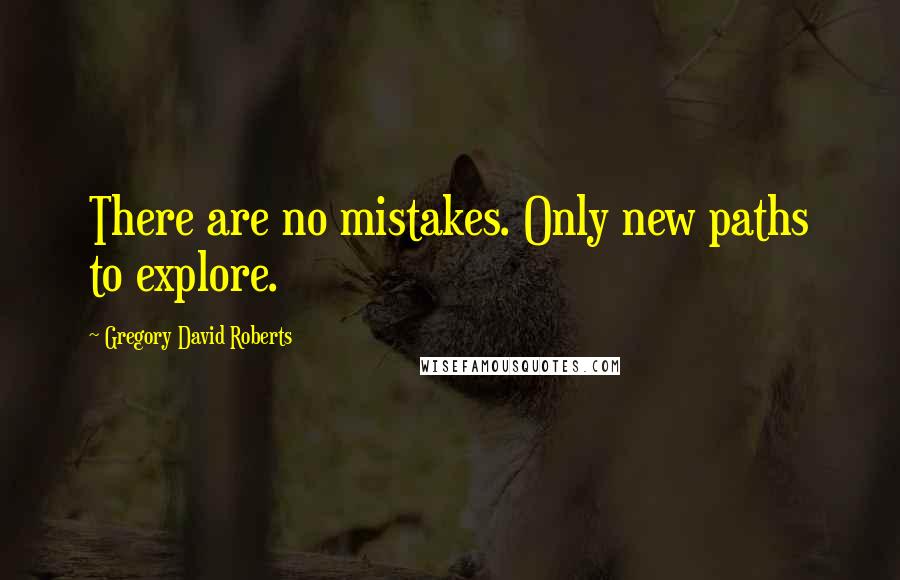 Gregory David Roberts Quotes: There are no mistakes. Only new paths to explore.