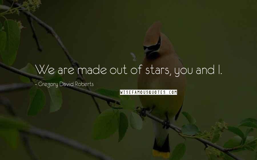 Gregory David Roberts Quotes: We are made out of stars, you and I.