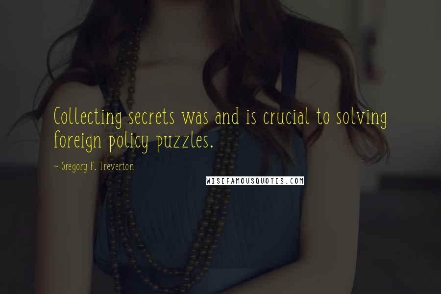 Gregory F. Treverton Quotes: Collecting secrets was and is crucial to solving foreign policy puzzles.