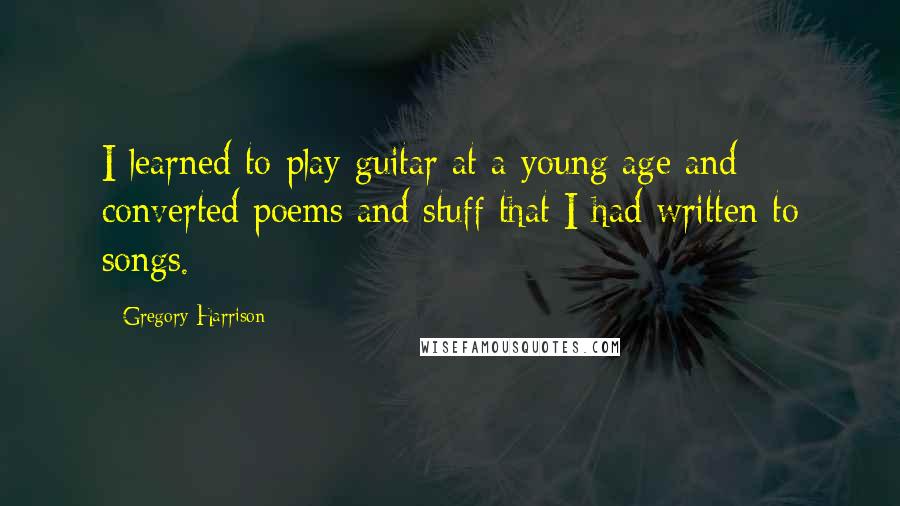 Gregory Harrison Quotes: I learned to play guitar at a young age and converted poems and stuff that I had written to songs.