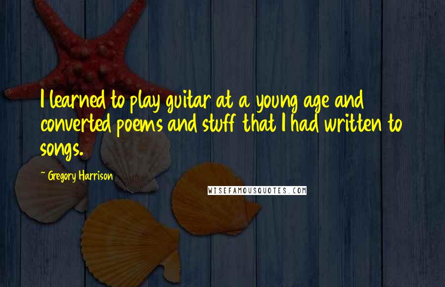 Gregory Harrison Quotes: I learned to play guitar at a young age and converted poems and stuff that I had written to songs.