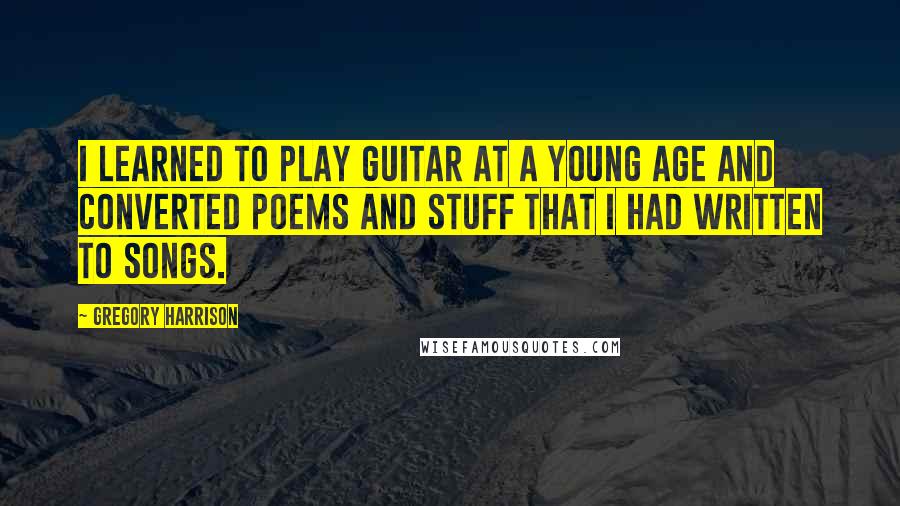 Gregory Harrison Quotes: I learned to play guitar at a young age and converted poems and stuff that I had written to songs.