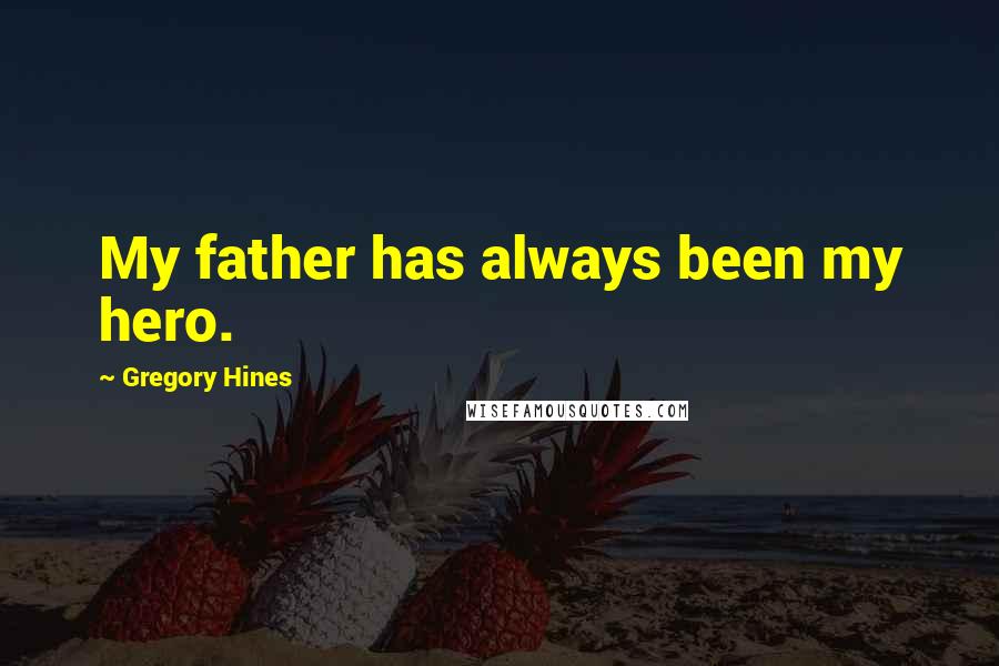 Gregory Hines Quotes: My father has always been my hero.