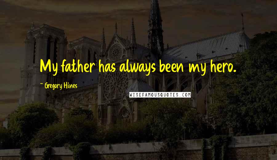 Gregory Hines Quotes: My father has always been my hero.
