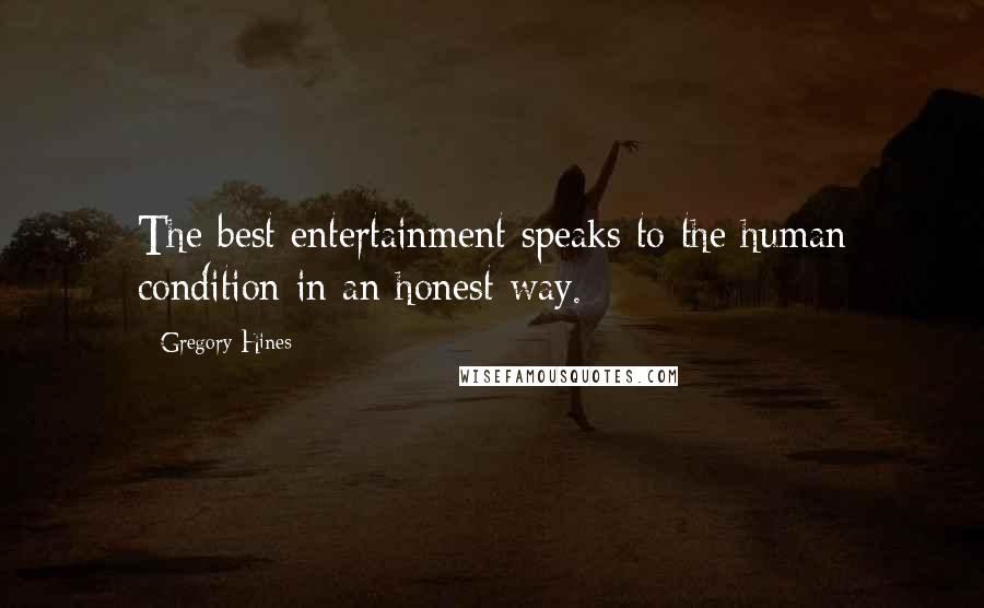 Gregory Hines Quotes: The best entertainment speaks to the human condition in an honest way.