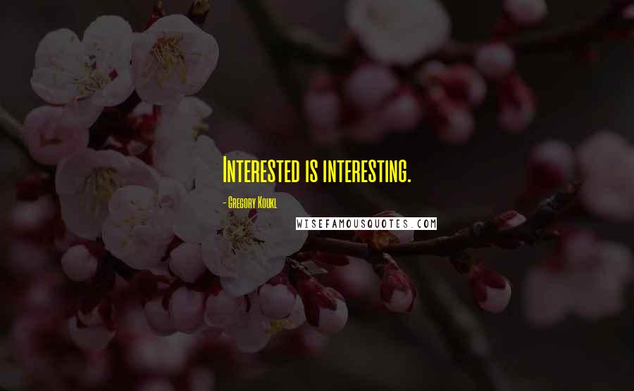 Gregory Koukl Quotes: Interested is interesting.