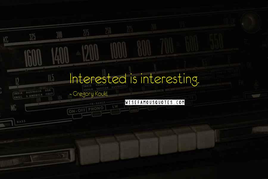 Gregory Koukl Quotes: Interested is interesting.