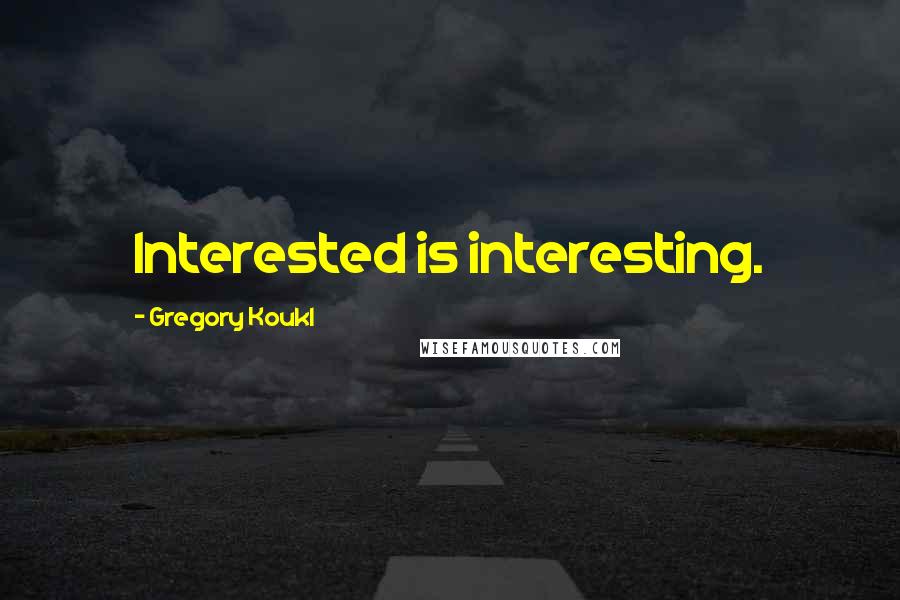 Gregory Koukl Quotes: Interested is interesting.