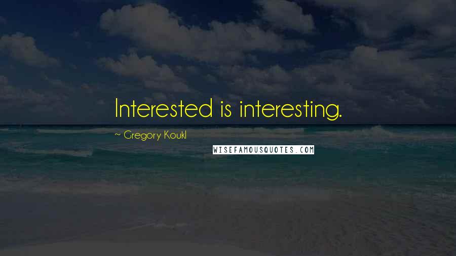 Gregory Koukl Quotes: Interested is interesting.