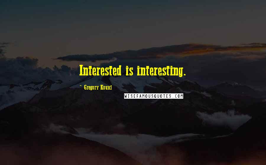 Gregory Koukl Quotes: Interested is interesting.