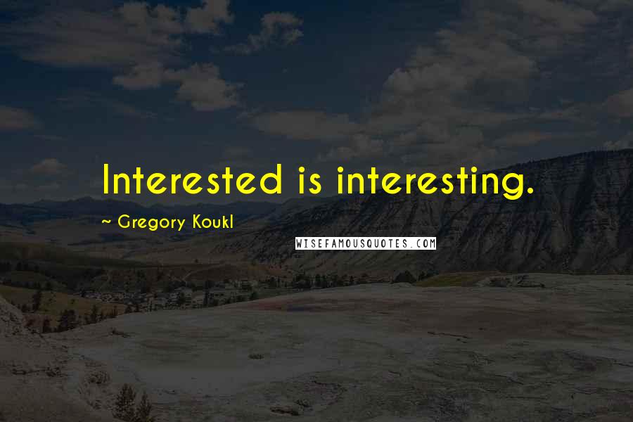 Gregory Koukl Quotes: Interested is interesting.