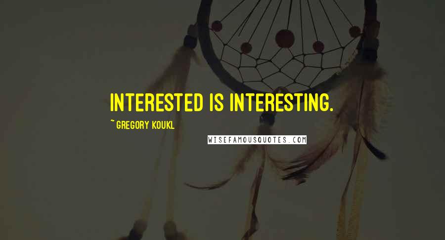 Gregory Koukl Quotes: Interested is interesting.