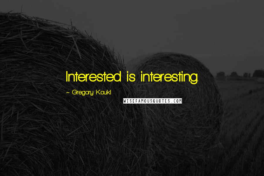 Gregory Koukl Quotes: Interested is interesting.