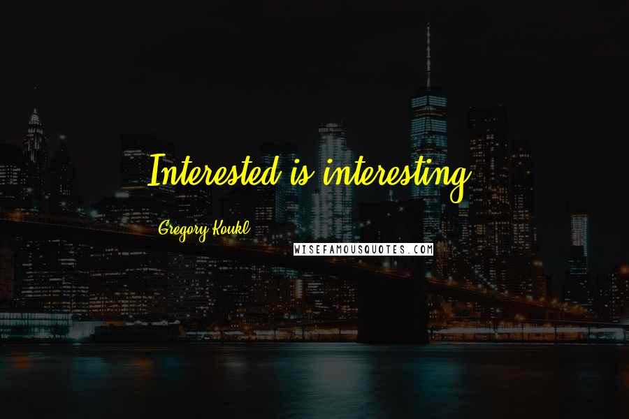 Gregory Koukl Quotes: Interested is interesting.