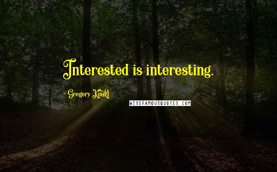 Gregory Koukl Quotes: Interested is interesting.