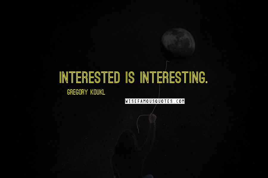 Gregory Koukl Quotes: Interested is interesting.