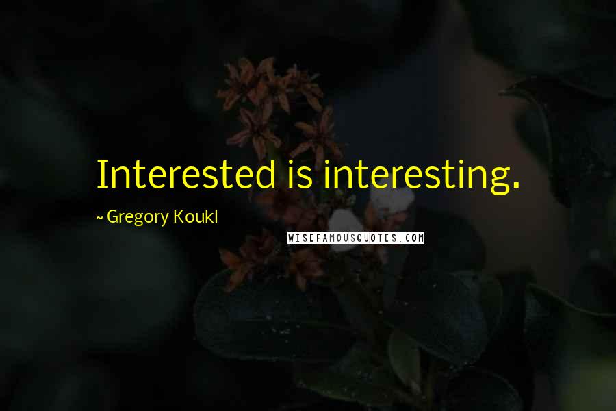 Gregory Koukl Quotes: Interested is interesting.