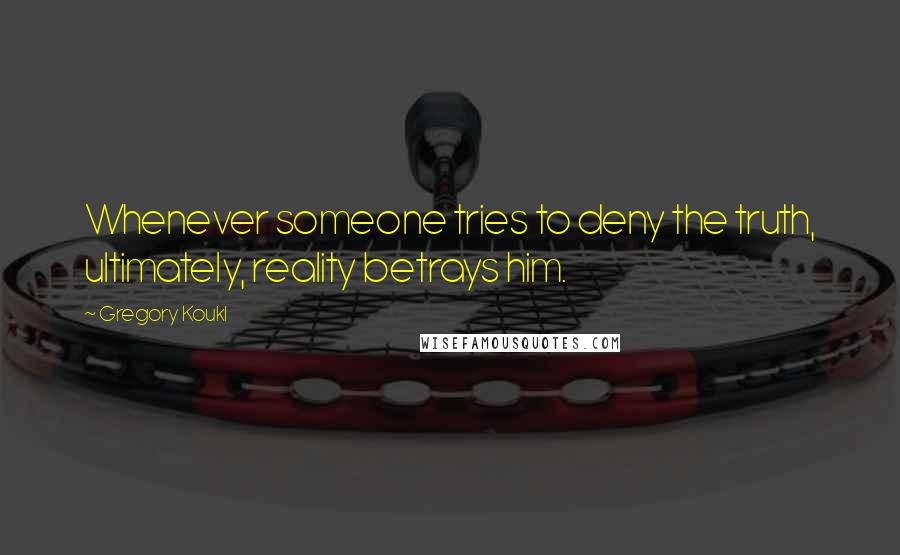 Gregory Koukl Quotes: Whenever someone tries to deny the truth, ultimately, reality betrays him.