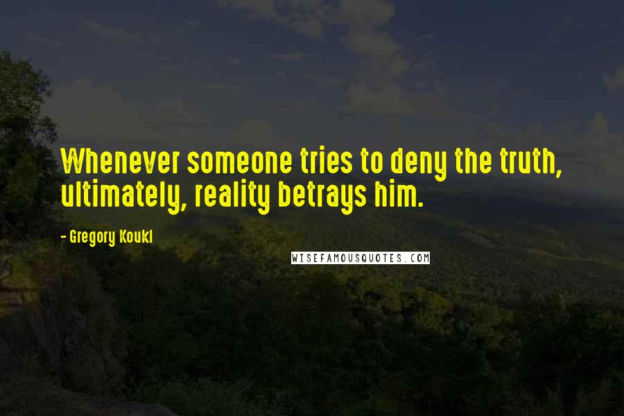 Gregory Koukl Quotes: Whenever someone tries to deny the truth, ultimately, reality betrays him.