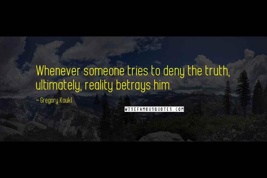 Gregory Koukl Quotes: Whenever someone tries to deny the truth, ultimately, reality betrays him.