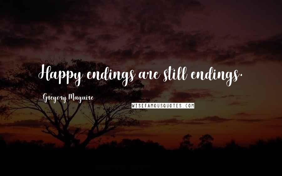 Gregory Maguire Quotes: Happy endings are still endings.