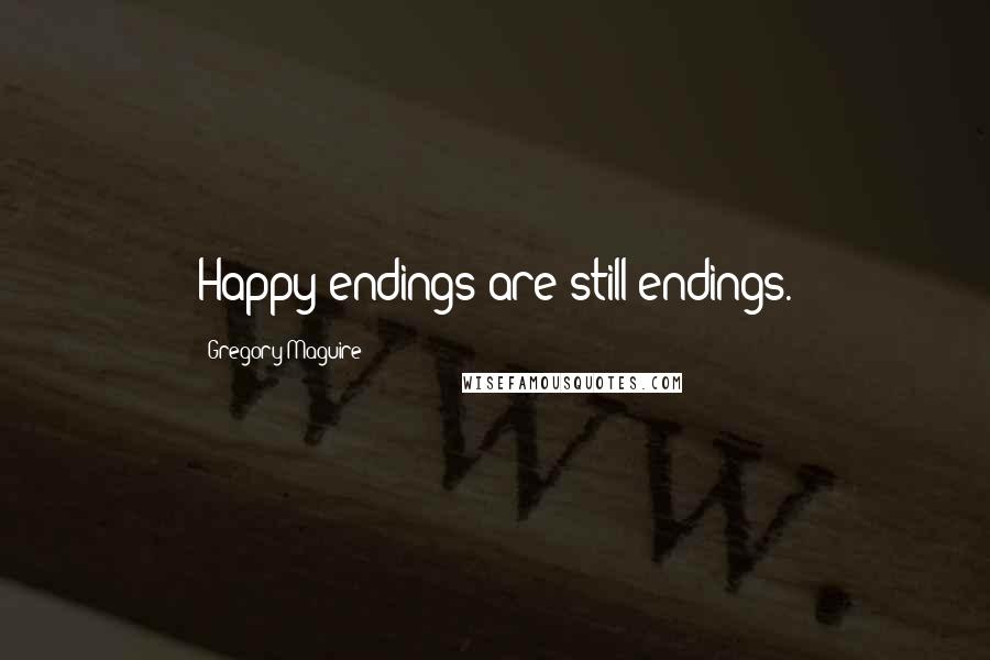 Gregory Maguire Quotes: Happy endings are still endings.