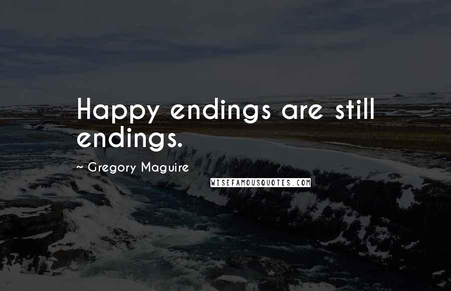 Gregory Maguire Quotes: Happy endings are still endings.