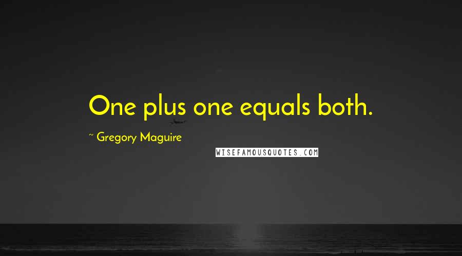 Gregory Maguire Quotes: One plus one equals both.