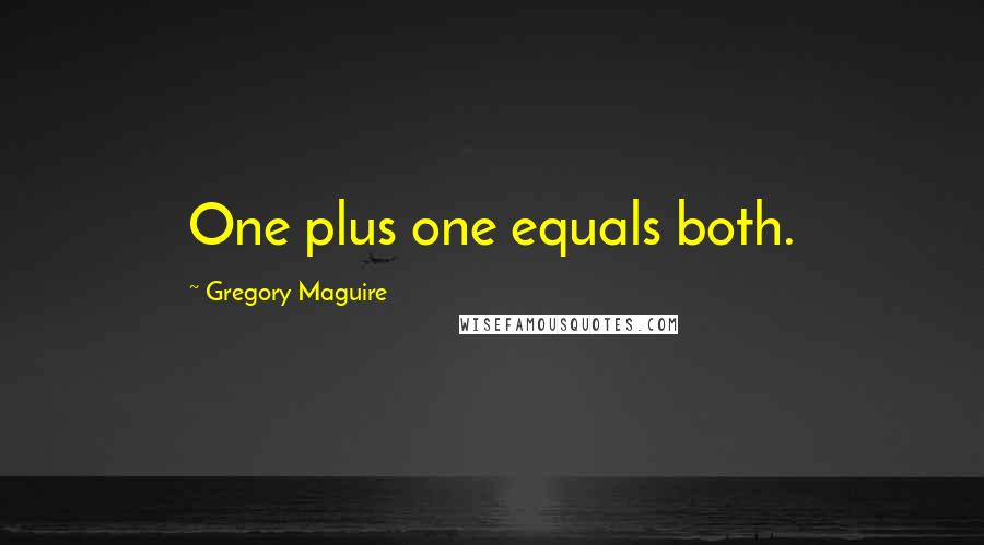 Gregory Maguire Quotes: One plus one equals both.