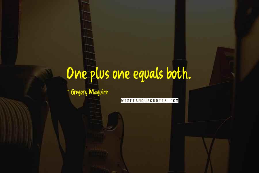 Gregory Maguire Quotes: One plus one equals both.