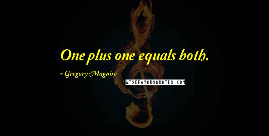 Gregory Maguire Quotes: One plus one equals both.