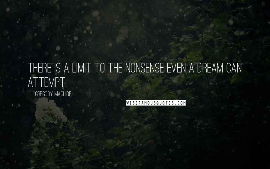 Gregory Maguire Quotes: There is a limit to the nonsense even a dream can attempt.