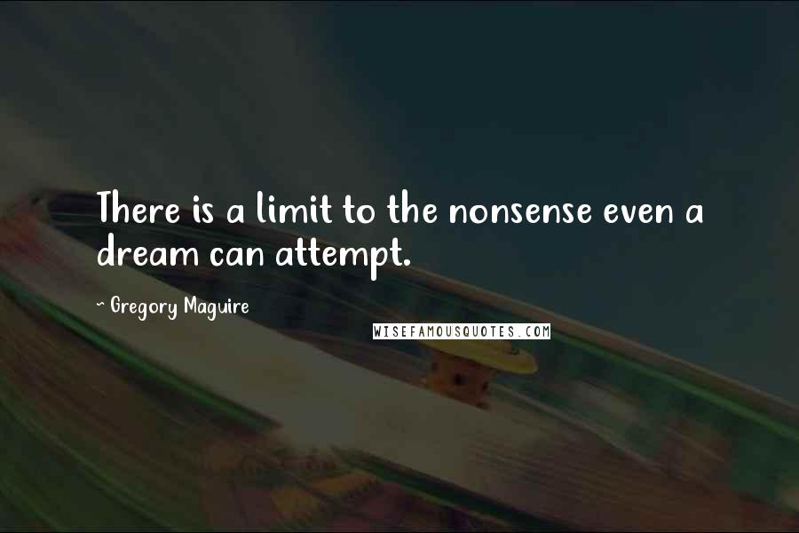 Gregory Maguire Quotes: There is a limit to the nonsense even a dream can attempt.