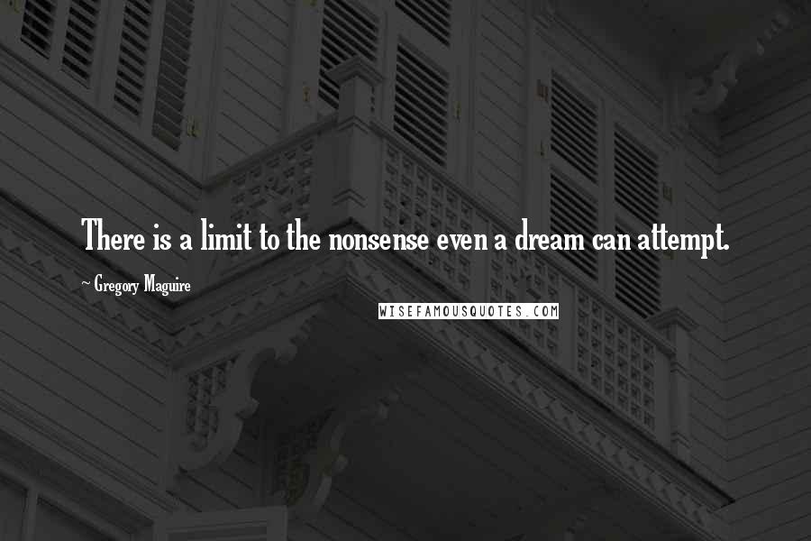 Gregory Maguire Quotes: There is a limit to the nonsense even a dream can attempt.