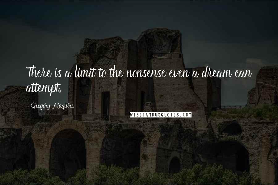 Gregory Maguire Quotes: There is a limit to the nonsense even a dream can attempt.